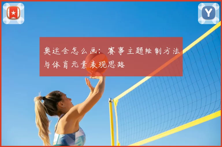 奥运会怎么画:赛事主题绘制方法与体育元素表现思路