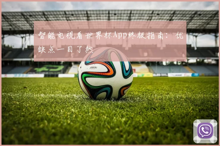 智能电视看世界杯App终极指南：优缺点一目了然