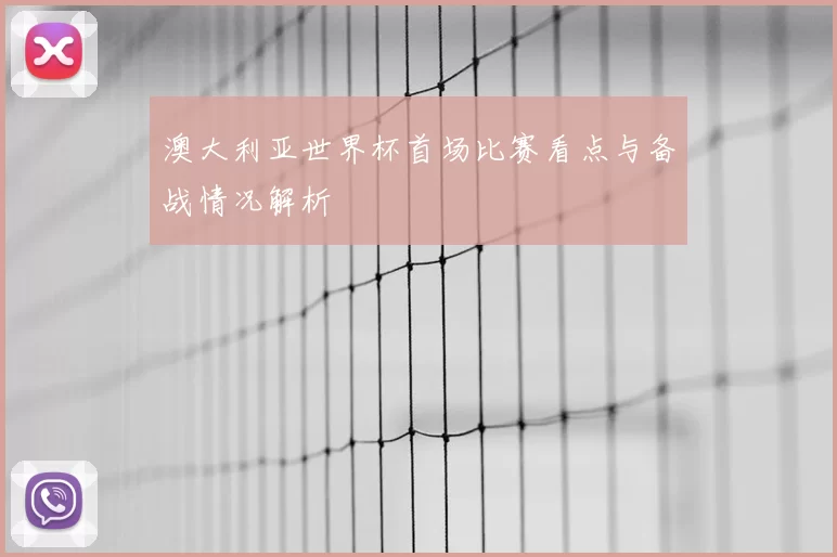 澳大利亚世界杯首场比赛看点与备战情况解析