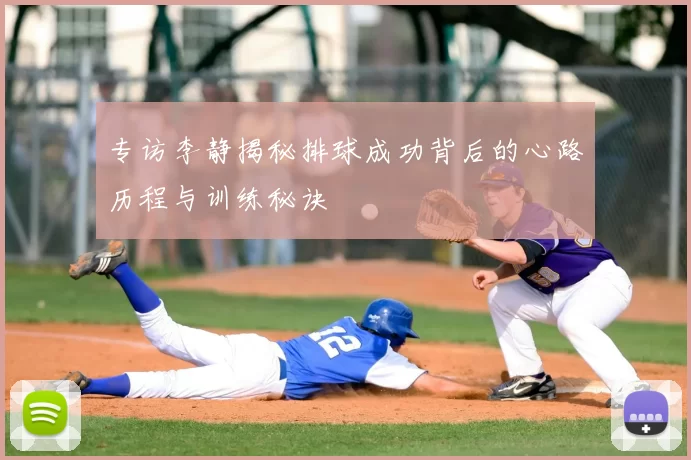 专访李静揭秘排球成功背后的心路历程与训练秘诀