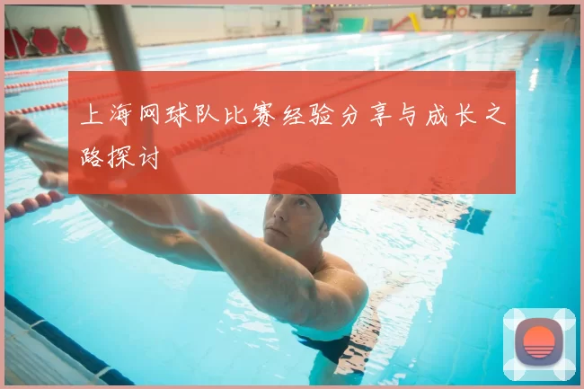 上海网球队比赛经验分享与成长之路探讨