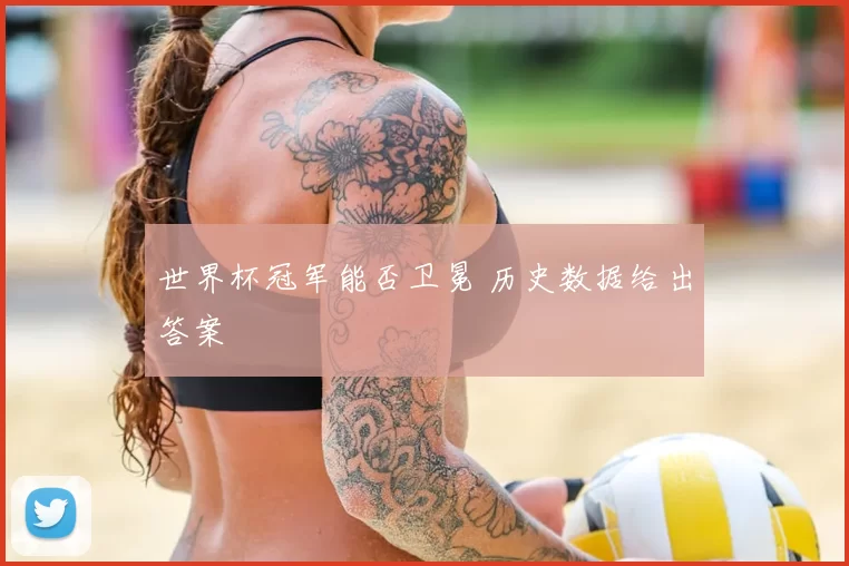 世界杯冠军能否卫冕 历史数据给出答案