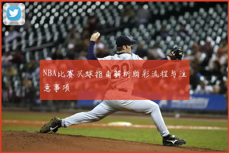 NBA比赛买球指南解析购彩流程与注意事项