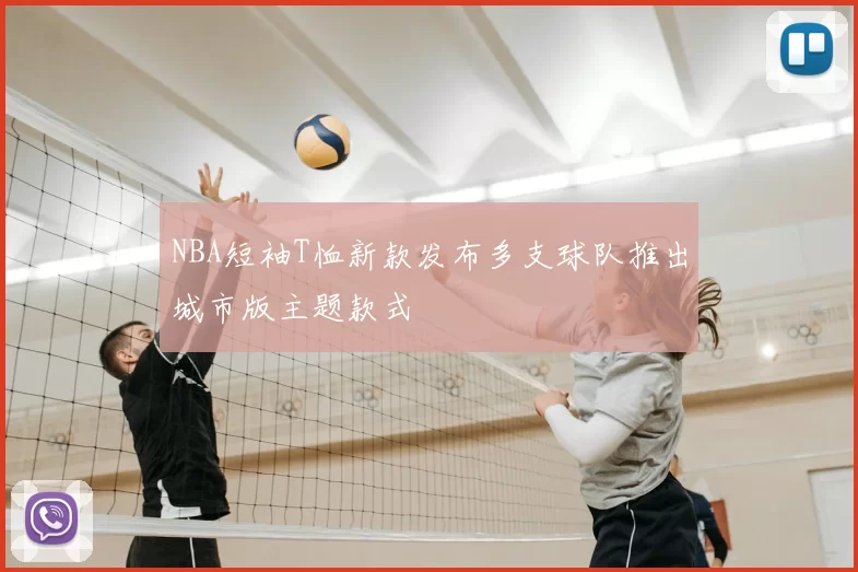 NBA短袖T恤新款发布多支球队推出城市版主题款式