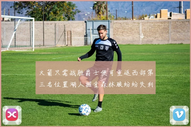 火箭只需战胜爵士便可重返西部第三名位置湖人掘金森林狼纷纷失利