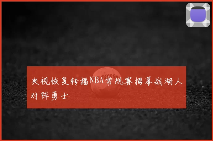 央视恢复转播NBA常规赛揭幕战湖人对阵勇士