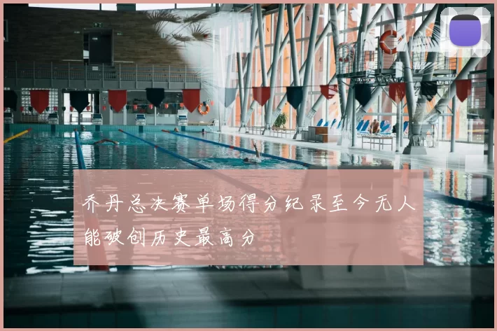 乔丹总决赛单场得分纪录至今无人能破创历史最高分