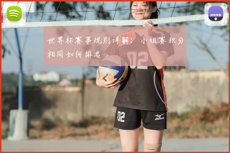 世界杯赛事规则详解：小组赛积分相同如何排名